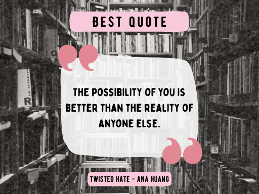 Best quote graphic: "The possibility of you is better than the reality of anyone else." Twisted Hate by Ana Huang.